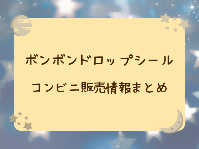ボンボンドロップシール売ってる場所はコンビニ？セブン・ローソン・ファミマの入荷時間と販売情報！