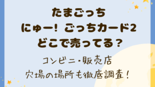 たまごっちカード売ってない？どこに売ってるのかコンビニ・販売店・穴場の場所も徹底調査！