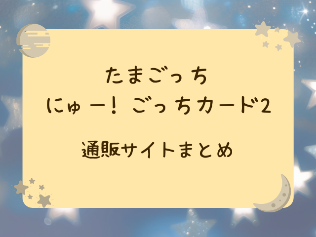 たまごっちカード売ってない？どこに売ってるのかコンビニ・販売店・穴場の場所も徹底調査！